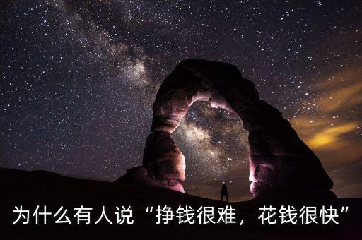 為什么有人說(shuō)“掙錢很難，花錢很快”