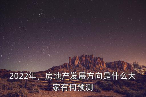 2022年，房地產(chǎn)發(fā)展方向是什么大家有何預(yù)測(cè)