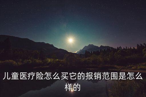 兒童醫(yī)療險(xiǎn)怎么買(mǎi)它的報(bào)銷范圍是怎么樣的