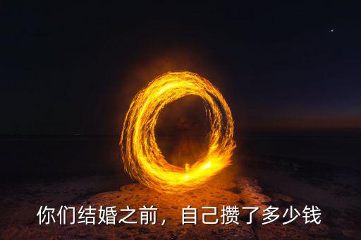 你們結(jié)婚之前，自己攢了多少錢