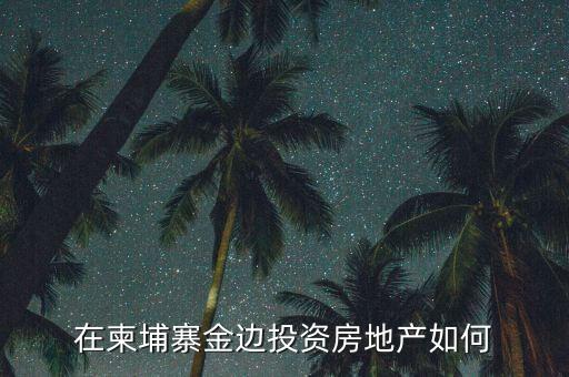 在柬埔寨金邊投資房地產如何