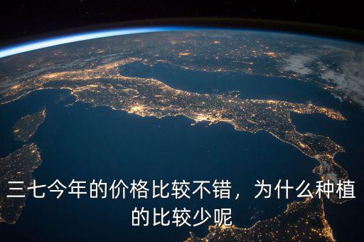 三七今年的價格比較不錯，為什么種植的比較少呢