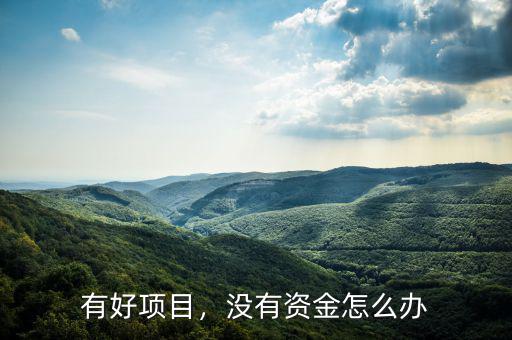 有好項(xiàng)目，沒(méi)有資金怎么辦