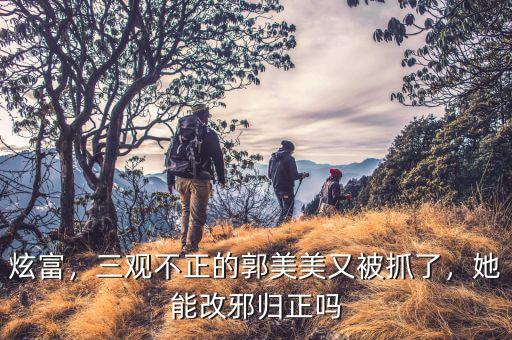 炫富，三觀不正的郭美美又被抓了，她能改邪歸正嗎