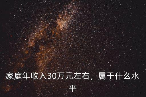 家庭年收入30萬元左右，屬于什么水平