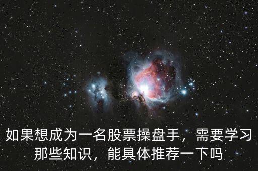 如果想成為一名股票操盤手，需要學(xué)習(xí)那些知識，能具體推薦一下嗎