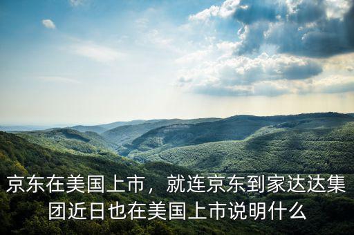 京東在美國(guó)上市，就連京東到家達(dá)達(dá)集團(tuán)近日也在美國(guó)上市說明什么