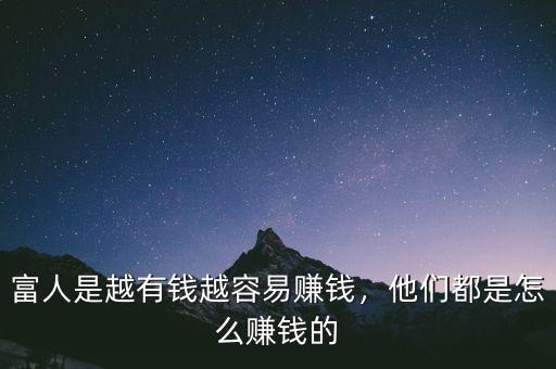 富人是越有錢越容易賺錢，他們都是怎么賺錢的