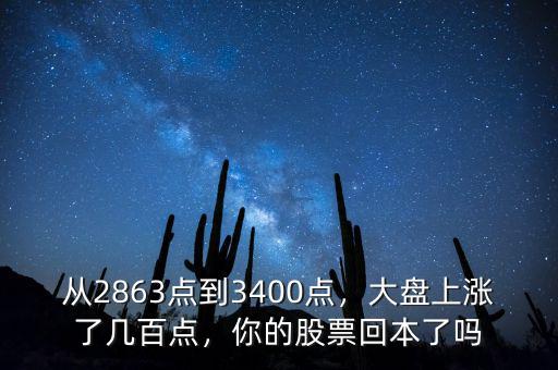 從2863點(diǎn)到3400點(diǎn)，大盤上漲了幾百點(diǎn)，你的股票回本了嗎