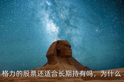 格力的股票還適合長期持有嗎，為什么
