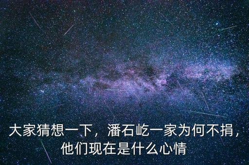 大家猜想一下，潘石屹一家為何不捐，他們現(xiàn)在是什么心情