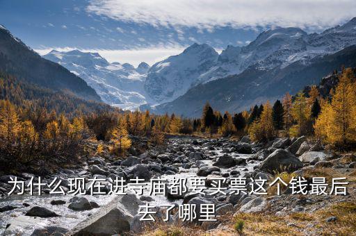 為什么現(xiàn)在進(jìn)寺廟都要買票這個(gè)錢(qián)最后去了哪里