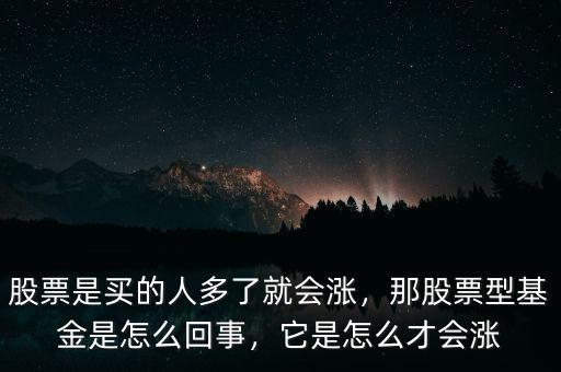 股票是買(mǎi)的人多了就會(huì)漲，那股票型基金是怎么回事，它是怎么才會(huì)漲