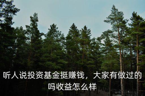 聽人說投資基金挺賺錢，大家有做過的嗎收益怎么樣