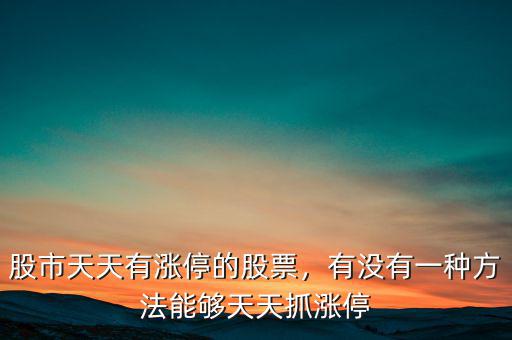 股市天天有漲停的股票，有沒有一種方法能夠天天抓漲停