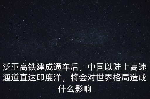 泛亞高鐵建成通車后，中國以陸上高速通道直達(dá)印度洋，將會對世界格局造成什么影響