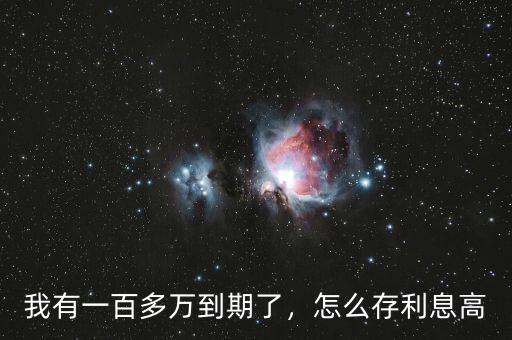 我有一百多萬到期了，怎么存利息高