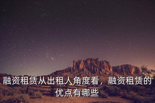 融資租賃從出租人角度看，融資租賃的優(yōu)點有哪些