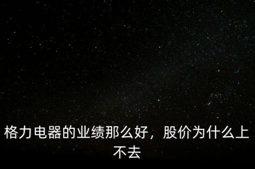 格力電器的業(yè)績那么好，股價為什么上不去