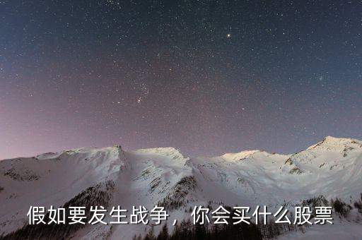 假如要發(fā)生戰(zhàn)爭(zhēng)，你會(huì)買什么股票