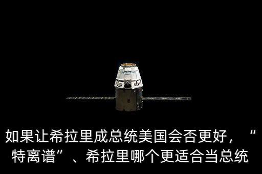 如果讓希拉里成總統(tǒng)美國會否更好，“特離譜”、希拉里哪個更適合當(dāng)總統(tǒng)