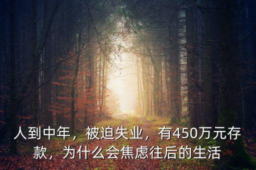 人到中年，被迫失業(yè)，有450萬元存款，為什么會(huì)焦慮往后的生活