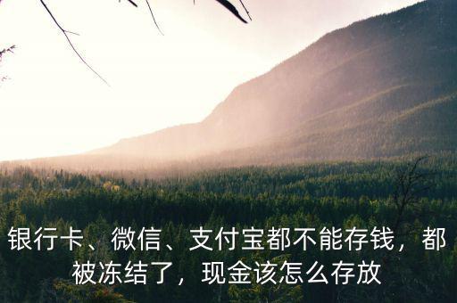 銀行卡、微信、支付寶都不能存錢，都被凍結(jié)了，現(xiàn)金該怎么存放