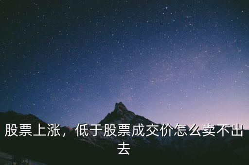 股票上漲，低于股票成交價怎么賣不出去