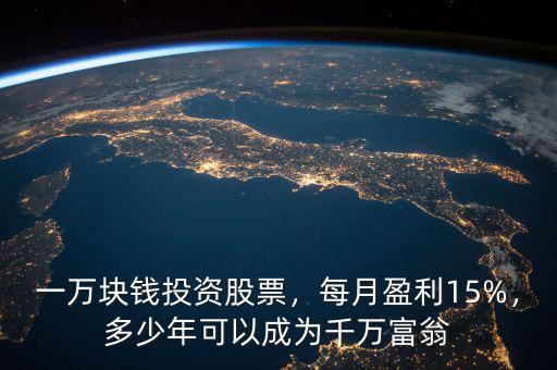 一萬塊錢投資股票，每月盈利15%，多少年可以成為千萬富翁