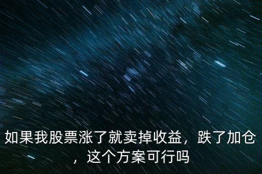 如果我股票漲了就賣掉收益，跌了加倉，這個方案可行嗎