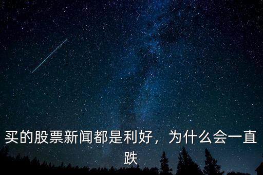 買的股票新聞都是利好，為什么會(huì)一直跌