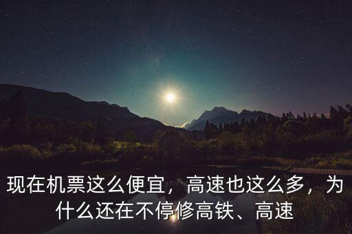 現(xiàn)在機(jī)票這么便宜，高速也這么多，為什么還在不停修高鐵、高速