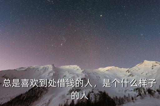 總是喜歡到處借錢的人，是個(gè)什么樣子的人