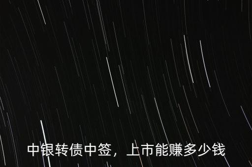 中銀轉(zhuǎn)債中簽，上市能賺多少錢