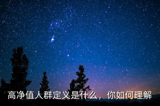 高凈值人群定義是什么，你如何理解