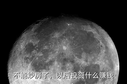 不能炒房了，以后投資什么賺錢