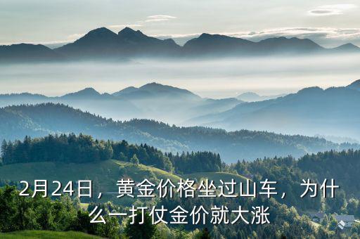 2月24日，黃金價格坐過山車，為什么一打仗金價就大漲
