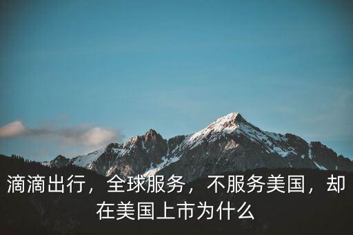 滴滴出行，全球服務(wù)，不服務(wù)美國，卻在美國上市為什么