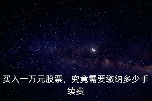 買入一萬元股票，究竟需要繳納多少手續(xù)費