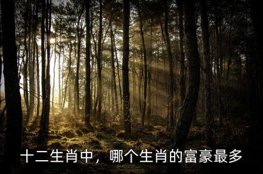 十二生肖中，哪個生肖的富豪最多