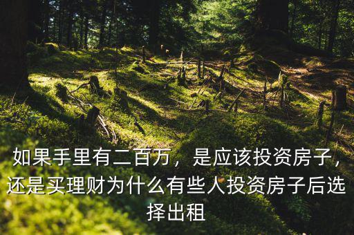 如果手里有二百萬，是應(yīng)該投資房子，還是買理財(cái)為什么有些人投資房子后選擇出租