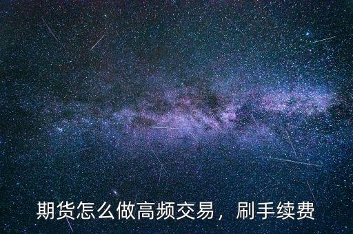 期貨怎么做高頻交易，刷手續(xù)費
