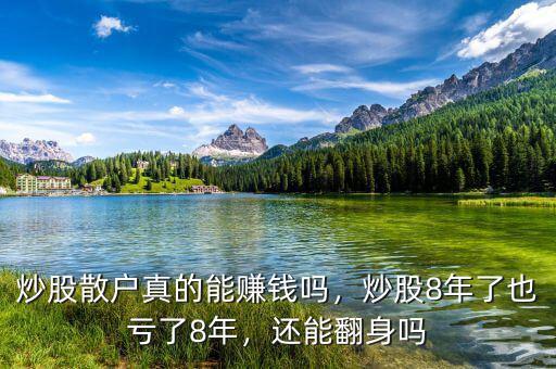 炒股散戶真的能賺錢嗎，炒股8年了也虧了8年，還能翻身嗎