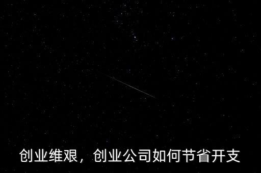 創(chuàng)業(yè)維艱，創(chuàng)業(yè)公司如何節(jié)省開(kāi)支