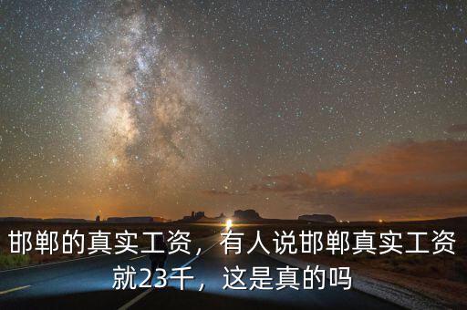 邯鄲的真實(shí)工資，有人說(shuō)邯鄲真實(shí)工資就23千，這是真的嗎