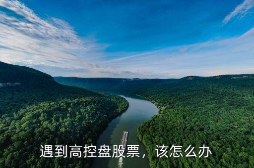 遇到高控盤股票，該怎么辦