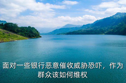 面對(duì)一些銀行惡意催收威脅恐嚇，作為群眾該如何維權(quán)
