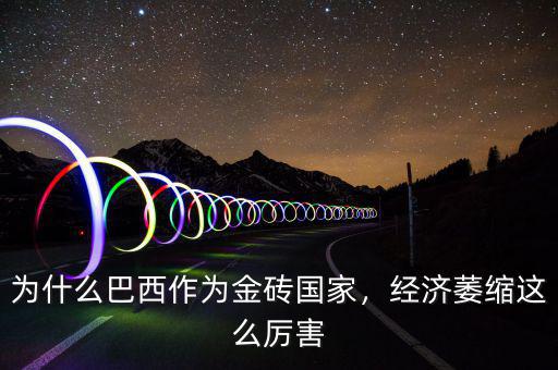 巴西經濟高為什么人民沒錢,經濟萎縮這么厲害