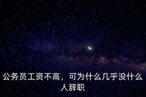 公務(wù)員工資不高，可為什么幾乎沒什么人辭職
