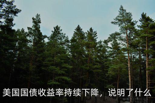 債券的收益率下跌說(shuō)明什么問題,美債收益率下跌代表什么
